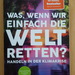 Was wenn wir einfach die Welt retten F Schätzing - Bild 1